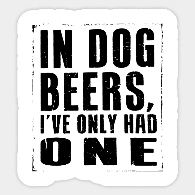 In Dog Beers, Ive had one... Sticker by idesign1